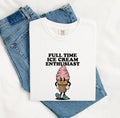 Full Time Ice Cream Enthusiast Shirt, Ice Cream Lover Tee, Funny Dessert Shirt