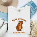 Bear With Me I Am Trying Shirt – Funny Bear Graphic Tee