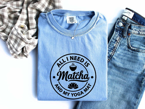 All I Need Is Matcha & My Yoga Mat T-Shirt